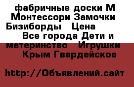 фабричные доски М.Монтессори Замочки, Бизиборды › Цена ­ 1 055 - Все города Дети и материнство » Игрушки   . Крым,Гвардейское